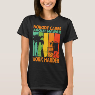 Nobody Cares About Hawaii Work Harder Motivational T-Shirt