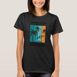 Nobody Cares About Miami Beaches Work Harder  Moti T-Shirt