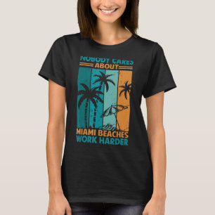 Nobody Cares About Miami Beaches Work Harder Motiv T-Shirt