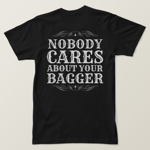 NOBODY CARES ABOUT YOUR BAGGER T_Shirt