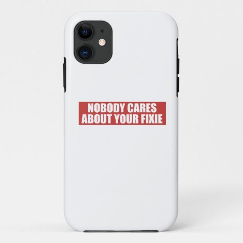 Nobody Cares About Your Fixie iPhone 11 Case
