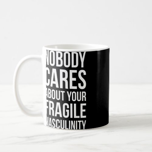 Nobody Cares About Your Fragile Masculinity _ Femi Coffee Mug