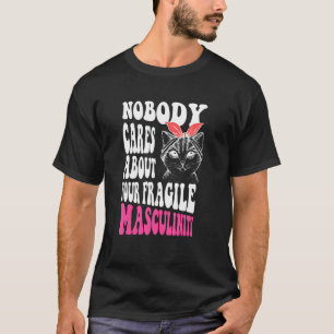 Nobody Cares About Your Fragile Masculinity T-Shirt