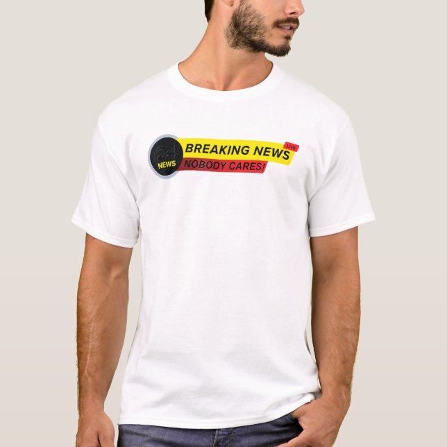 Nobody Cares Breaking News I Dont Care T-Shirt (Front)