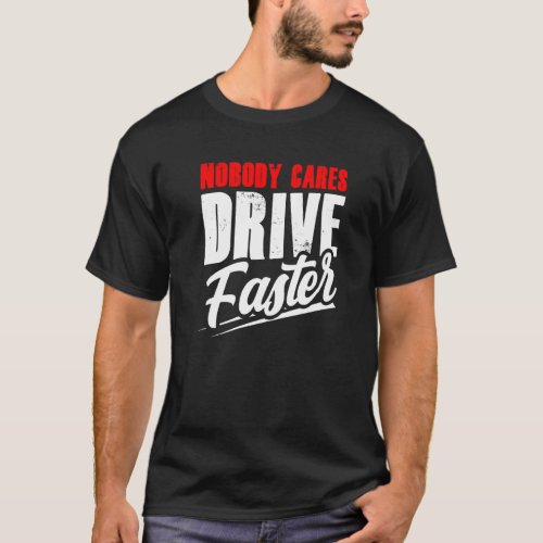 Nobody Cares Drive Faster Team Cute Motivation Say T_Shirt