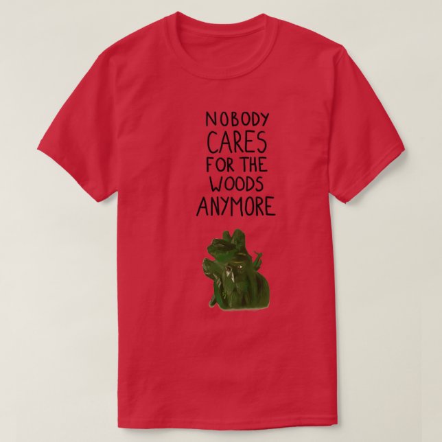 Nobody cares for the woods anymore 2 T-Shirt (Design Front)