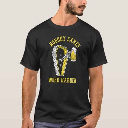 Nobody Cares Harder Work Skeleton Drinking Beer Co T_Shirt