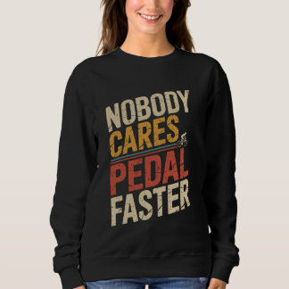 Nobody Cares Pedal Faster Retro Road Bike Cyclist Sweatshirt