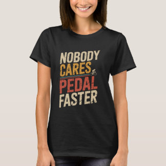 Nobody Cares Pedal Faster Retro Road Bike Cyclist T-Shirt