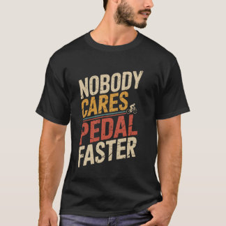 Nobody Cares Pedal Faster Retro Road Bike Cyclist T-Shirt