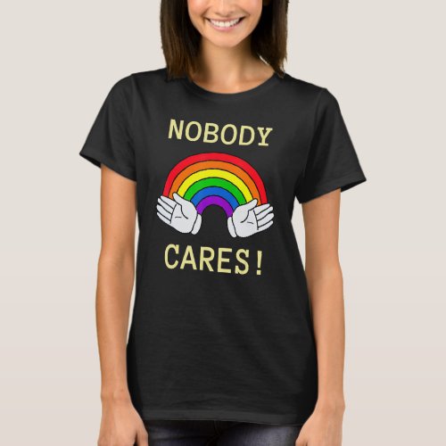 Nobody Cares Rainbow Hand  Sarcastic Motivation T_Shirt