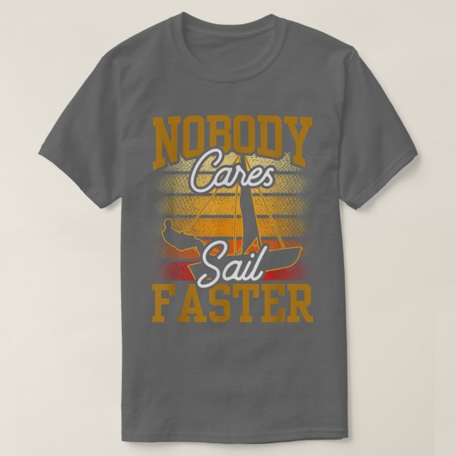 Nobody Cares Sail Faster Cute Team Motivation Sayi T-Shirt (Design Front)