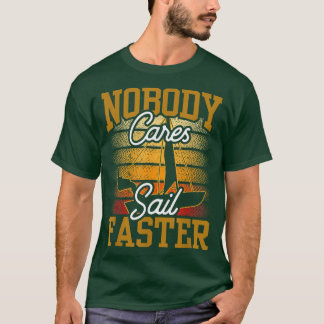 Nobody Cares Sail Faster Cute Team Motivation Sayi T-Shirt