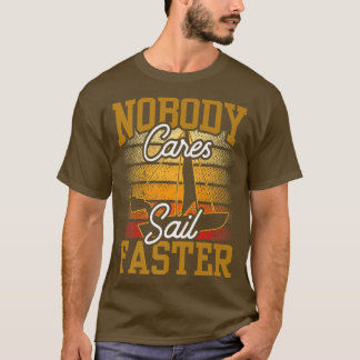 Nobody Cares Sail Faster Cute Team Motivation Sayi T-Shirt