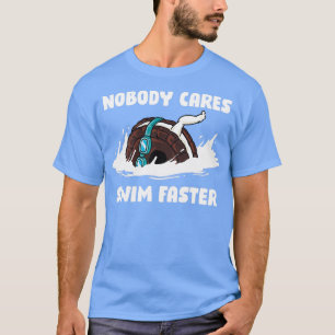 Nobody Cares Swim Faster Funny Swimming Gift T-Shirt