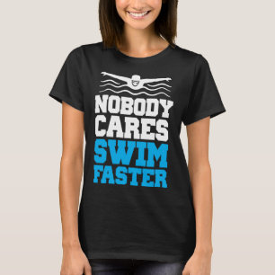 Nobody Cares Swim Faster Swimmer Watersport Swimmi T-Shirt