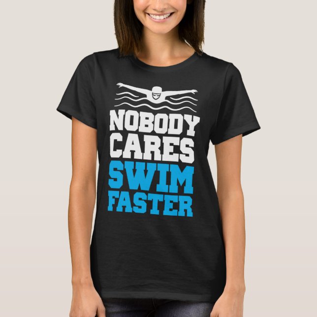Nobody Cares Swim Faster Swimmer Watersport Swimmi T-Shirt (Front)