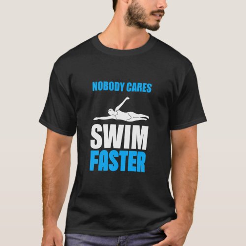 Nobody Cares Swim Faster Swimming Team Coach For M T_Shirt