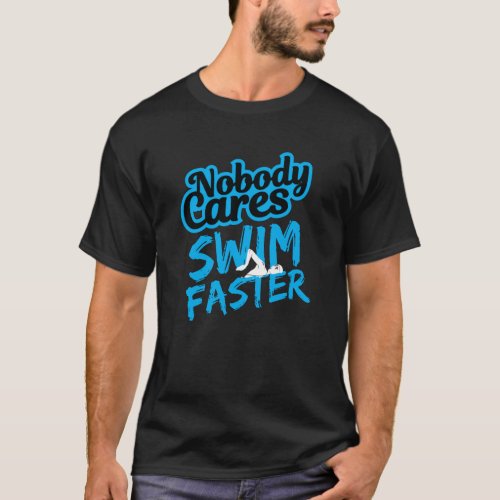 Nobody Cares Swim Faster T_Shirt