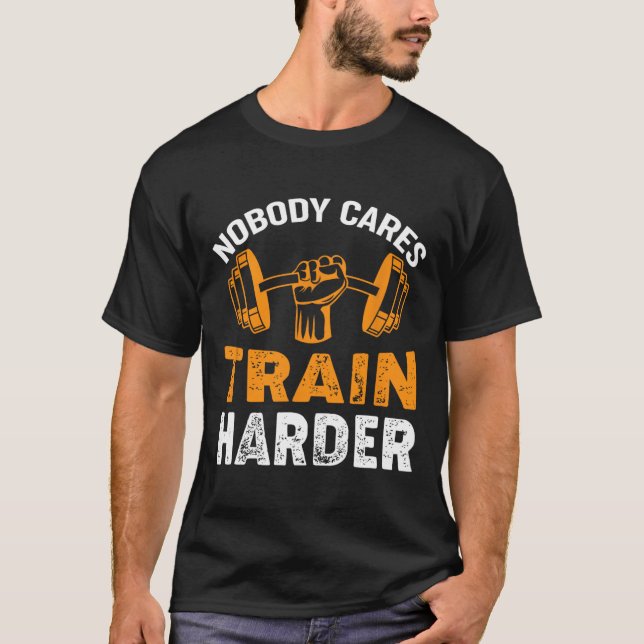 Nobody Cares Train Harder Fitness Weightlifting Wo T-Shirt (Front)