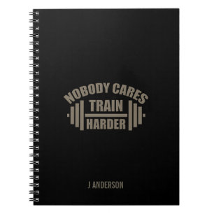 Nobody Cares Train Harder Gym Motivation Notebook