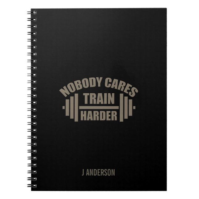 Nobody Cares Train Harder Gym Motivation Notebook (Front)