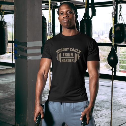 Nobody Cares Train Harder Gym Motivation T_Shirt