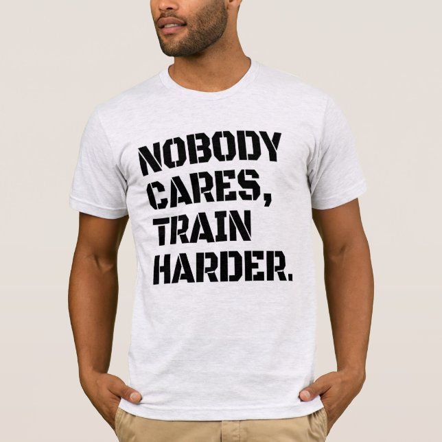 Nobody Cares Train Harder T-Shirt (Front)