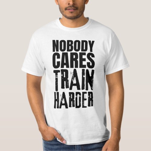 Nobody Cares Train Harder T_Shirt