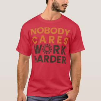 Nobody Cares Work Harder2 T-Shirt