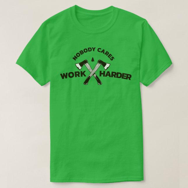 Nobody Cares Work Harder3 T-Shirt (Design Front)