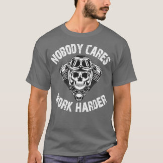 Nobody cares work harder3 T-Shirt