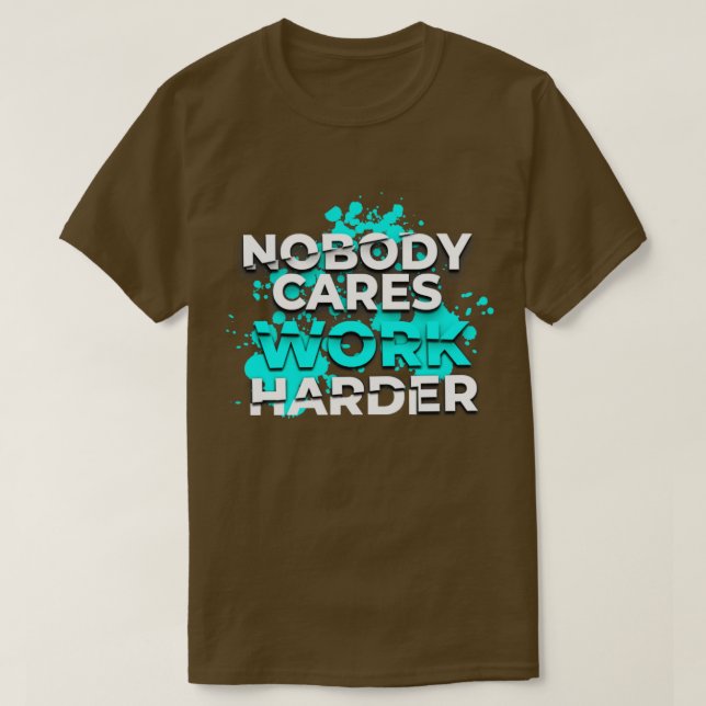 Nobody Cares Work Harder4 T-Shirt (Design Front)