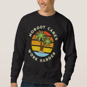 Nobody Cares Work Harder 1 Sweatshirt