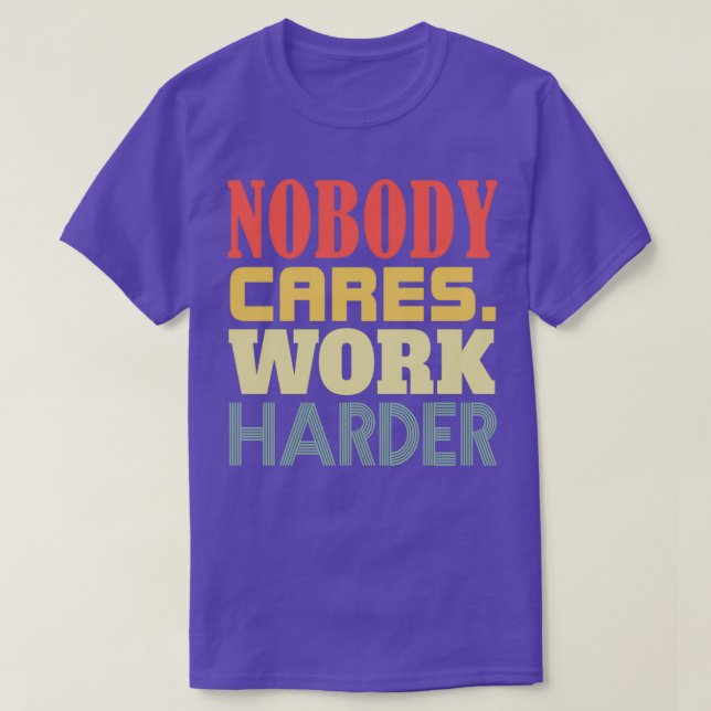 Nobody Cares Work Harder 1 T-Shirt (Design Front)