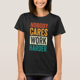 Nobody Cares Work Harder 6 T-Shirt