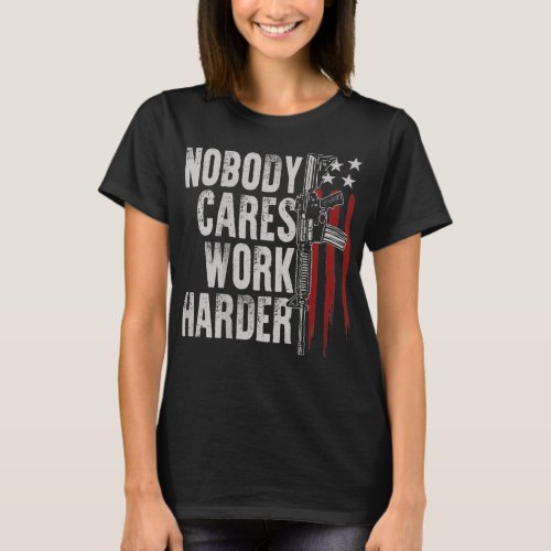 Nobody Cares Work Harder AR_15 Owner American Flag T_Shirt