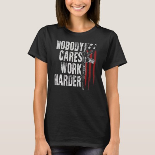 Nobody Cares Work Harder Ar 15 Owner American Flag T_Shirt