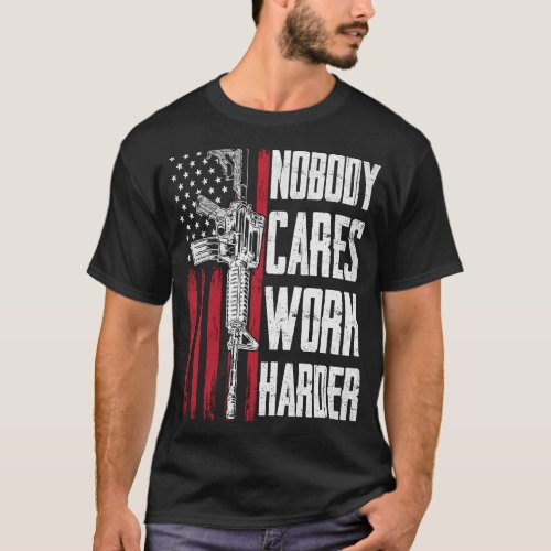 Nobody Cares Work Harder AR 15 Owner American Flag T_Shirt