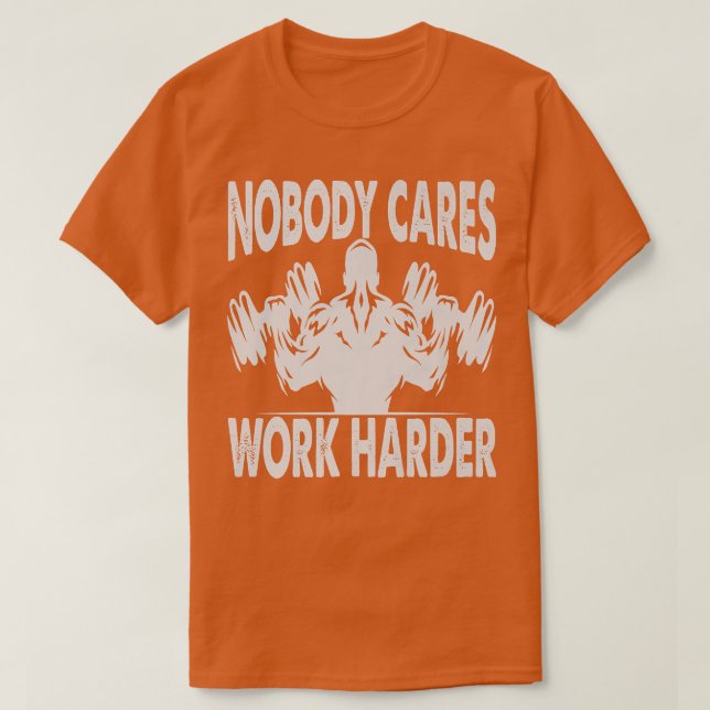 Nobody Cares Work Harder   Bodybuilder   Gym Motiv T-Shirt (Design Front)