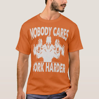Nobody Cares Work Harder   Bodybuilder   Gym Motiv T-Shirt