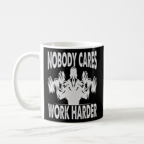 Nobody Cares Work Harder  Bodybuilder  Gym Motivat Coffee Mug