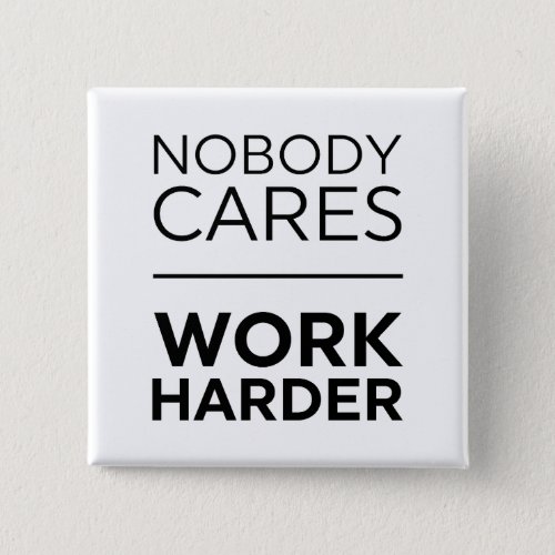 Nobody Cares Work Harder Button