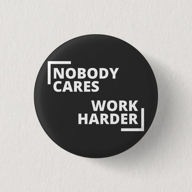 Nobody Cares Work Harder Button (Front)
