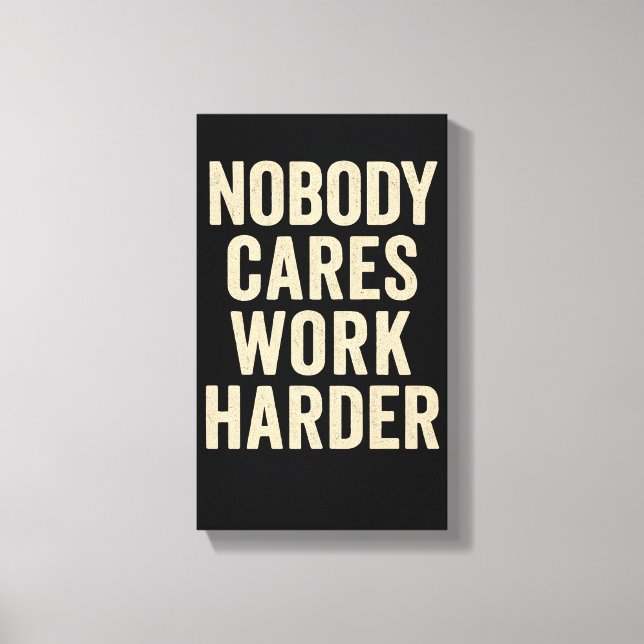 Nobody Cares, Work Harder Canvas Print (Front)