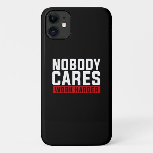 Nobody Cares Work Harder iPhone 11 Case