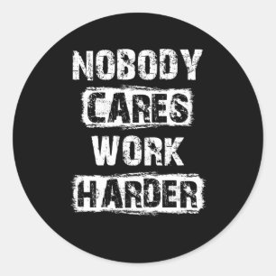 Nobody Cares Work Harder Classic Round Sticker