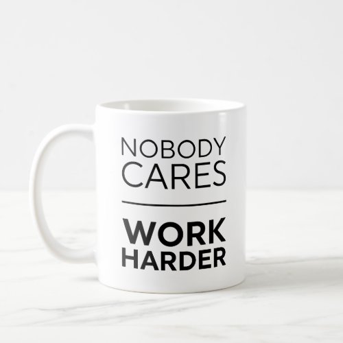Nobody Cares Work Harder Coffee Mug