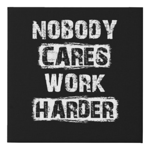 Nobody Cares Work Harder Faux Canvas Print