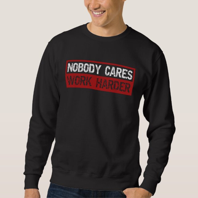 Nobody Cares Work Harder Fitness Gym Motivation In Sweatshirt (Front)